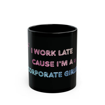 Corporate Girlie Black Mug — 'I Work Late Cause I'm a Corporate Girlie' 11oz/15oz