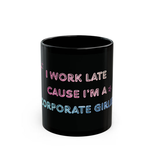 Corporate Girlie Black Mug — 'I Work Late Cause I'm a Corporate Girlie' 11oz/15oz